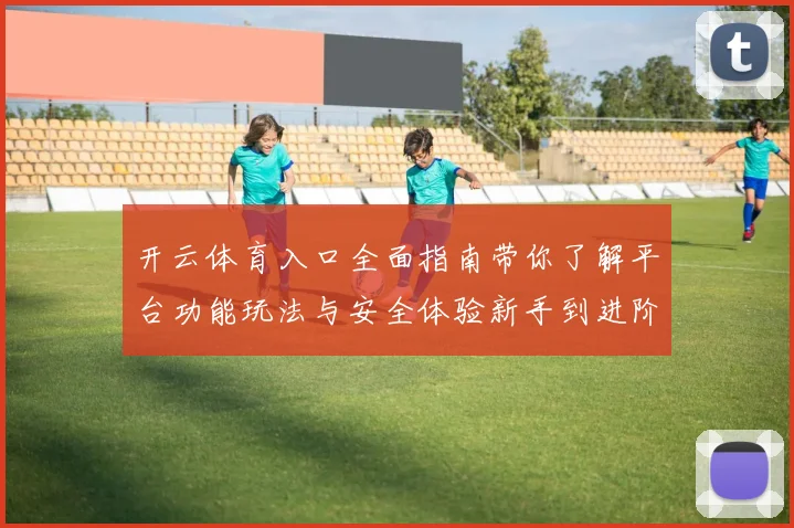 开云体育入口全面指南带你了解平台功能玩法与安全体验新手到进阶